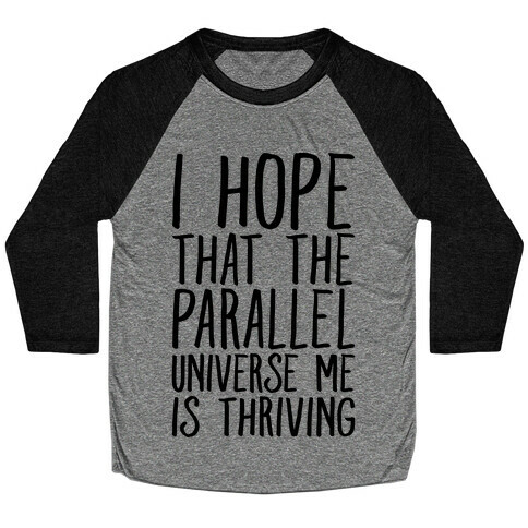I Hope That The Parallel Universe Me Is Thriving Baseball Tee