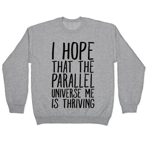 I Hope That The Parallel Universe Me Is Thriving Pullover