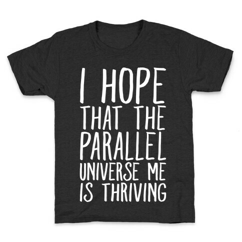 I Hope That The Parallel Universe Me Is Thriving White Print Kids T-Shirt