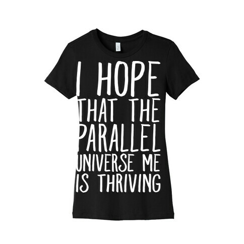 I Hope That The Parallel Universe Me Is Thriving White Print Womens T-Shirt