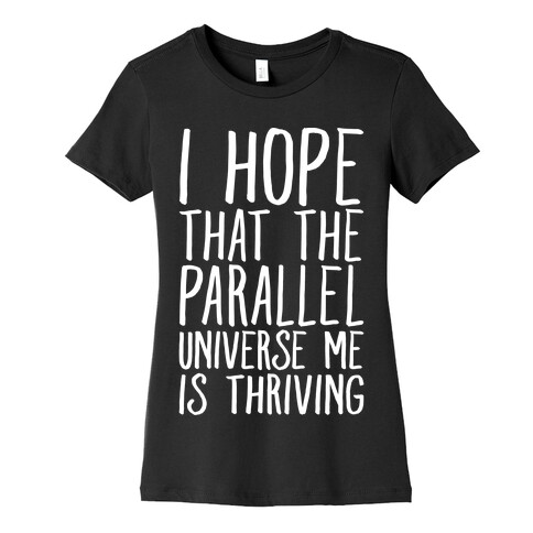 I Hope That The Parallel Universe Me Is Thriving White Print Womens T-Shirt