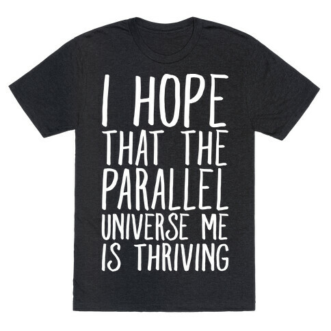 I Hope That The Parallel Universe Me Is Thriving White Print T-Shirt