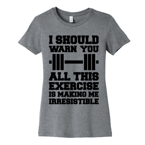 All This Exercise Is Making Me Irresistible Womens T-Shirt