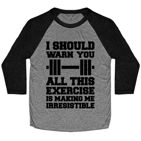 All This Exercise Is Making Me Irresistible Baseball Tee