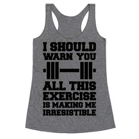 All This Exercise Is Making Me Irresistible Racerback Tank Top