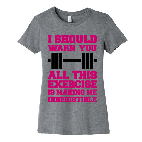 All This Exercise Is Making Me Irresistible Womens T-Shirt