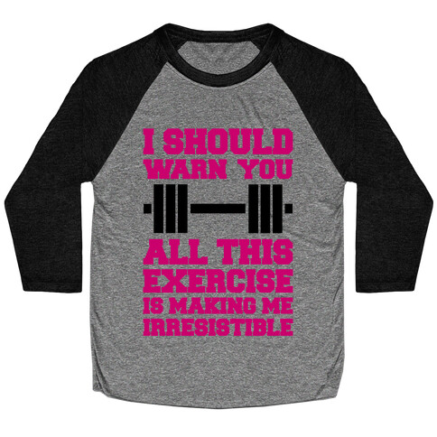 All This Exercise Is Making Me Irresistible Baseball Tee