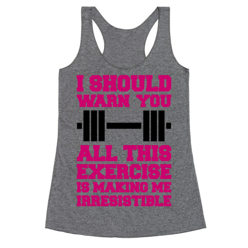 All This Exercise Is Making Me Irresistible Racerback Tank Top