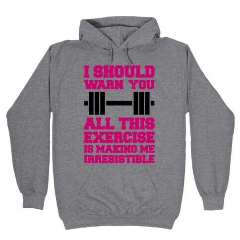 All This Exercise Is Making Me Irresistible Hooded Sweatshirt