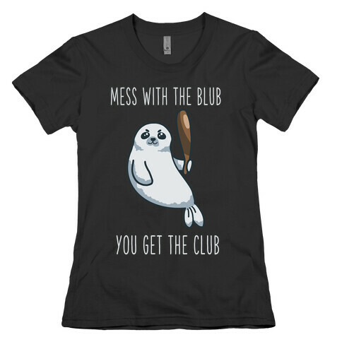 Mess with the Blub You get the Club Womens T-Shirt