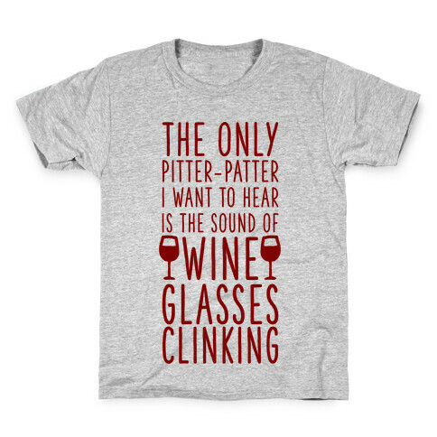 The Only Pitter-Patter I Want to Hear is the Sound of Wine Glasses Clinking Kids T-Shirt