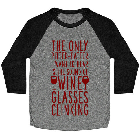 The Only Pitter-Patter I Want to Hear is the Sound of Wine Glasses Clinking Baseball Tee