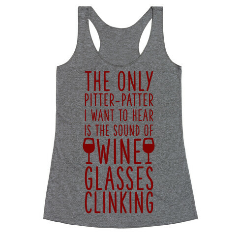 The Only Pitter-Patter I Want to Hear is the Sound of Wine Glasses Clinking Racerback Tank Top
