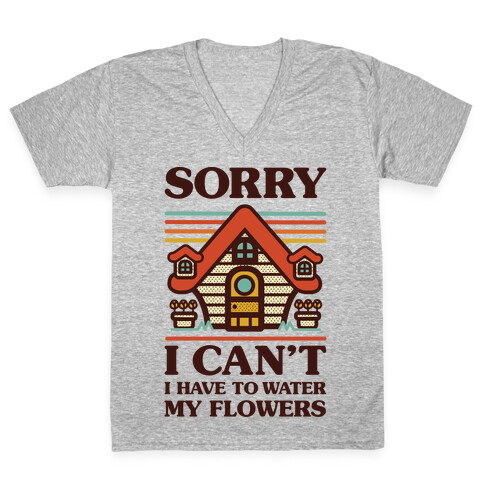 Sorry I Can't I Have to Water my Flowers V-Neck Tee Shirt