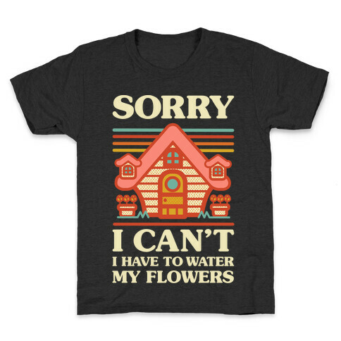 Sorry I Can't I Have to Water my Flowers Kids T-Shirt