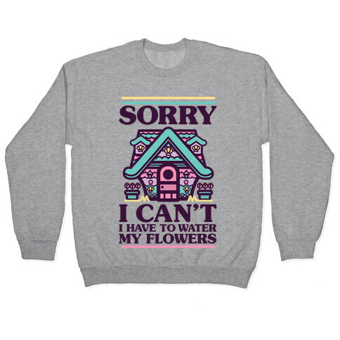 Sorry I Can't I Have to Water my Flowers Mermaid Pullover