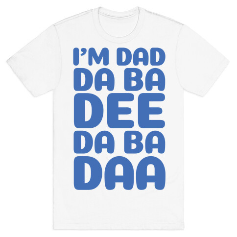 I'm Dad Da Ba Dee Da Ba Daa T-Shirt