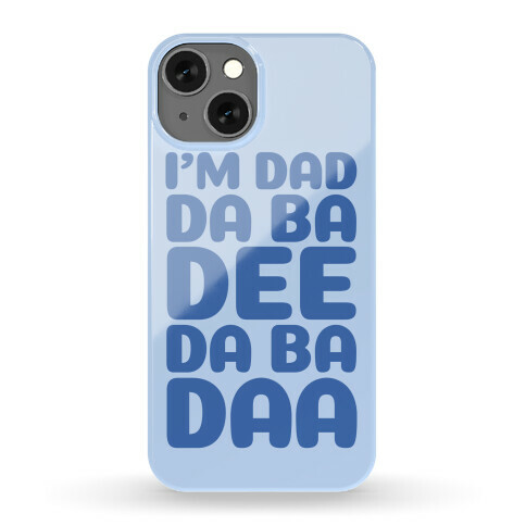 I'm Dad Da Ba Dee Da Ba Daa Phone Case