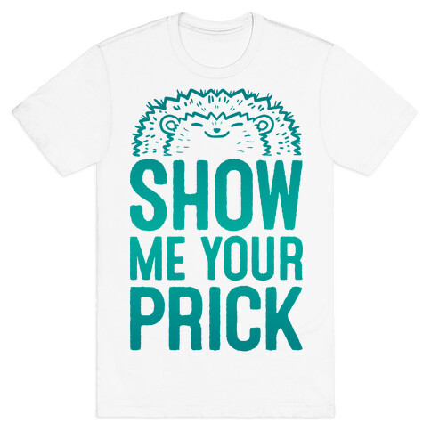 Show Me Your Prick T-Shirt