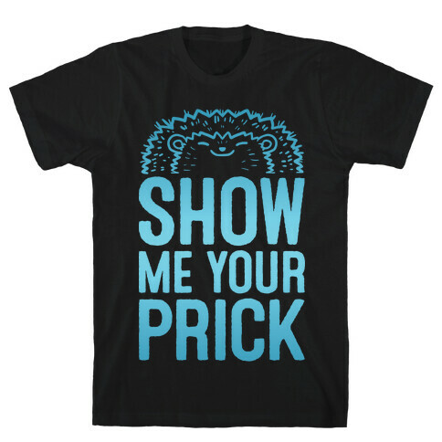 Show Me Your Prick T-Shirt