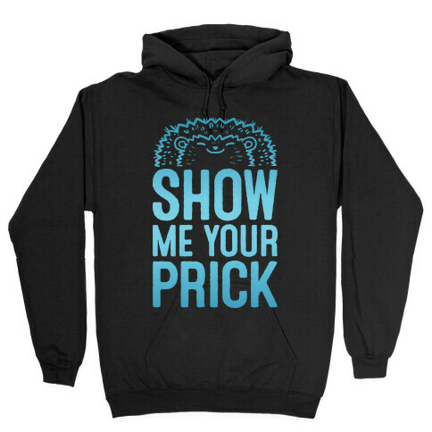 Show Me Your Prick Hooded Sweatshirt