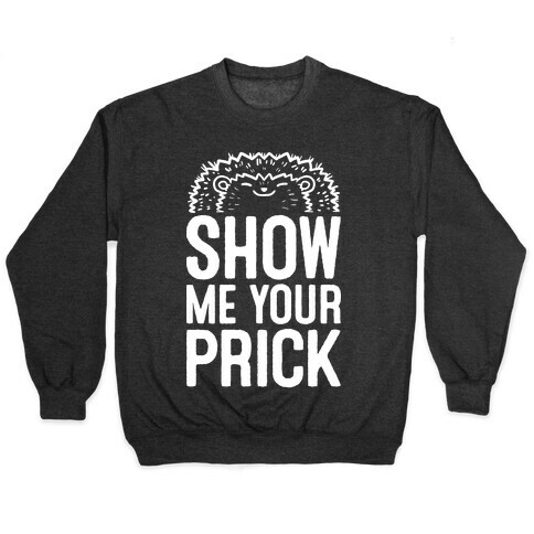 Show Me Your Prick Pullover