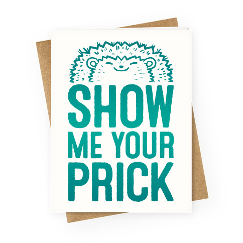 Show Me Your Prick Greeting Card