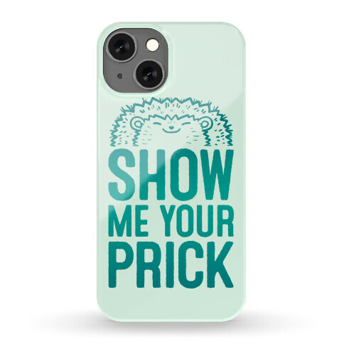 Show Me Your Prick Phone Case