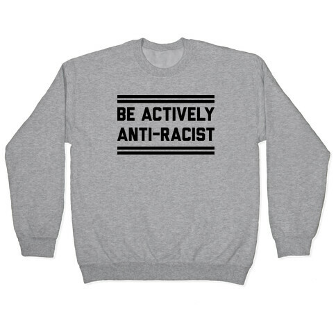 Be Actively Anti-Racist Pullover