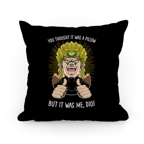 YOU THOUGHT IT WAS A PILLOW, BUT IT WAS ME, DIO! Pillow