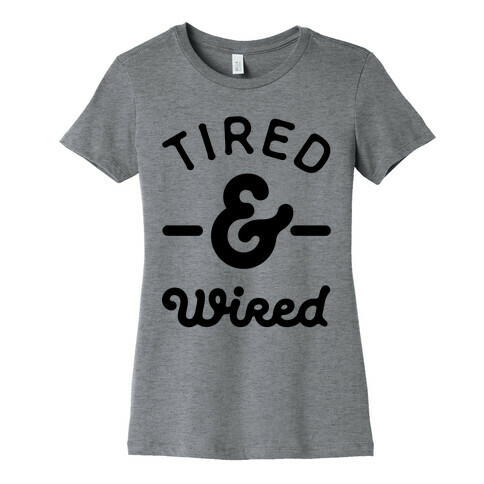 Tired & Wired Womens T-Shirt