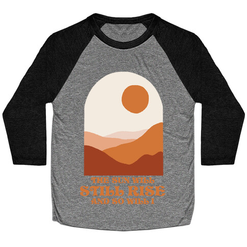 The Sun Will Still Rise and So Will I Baseball Tee