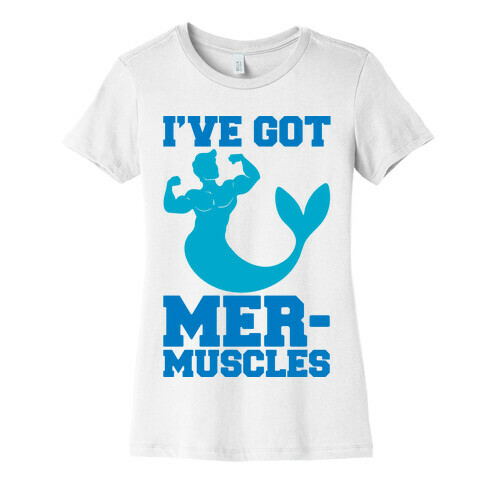 I've Got Mer-Muscles Womens T-Shirt