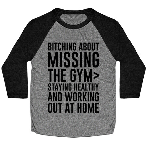 Bitching About Missing The Gym > Staying Healthy And Working Out At Home Baseball Tee