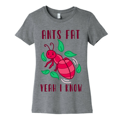 Ants Fat, Yeah I Know Womens T-Shirt