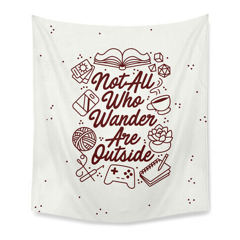 Not All Who Wander Are Outside Tapestry