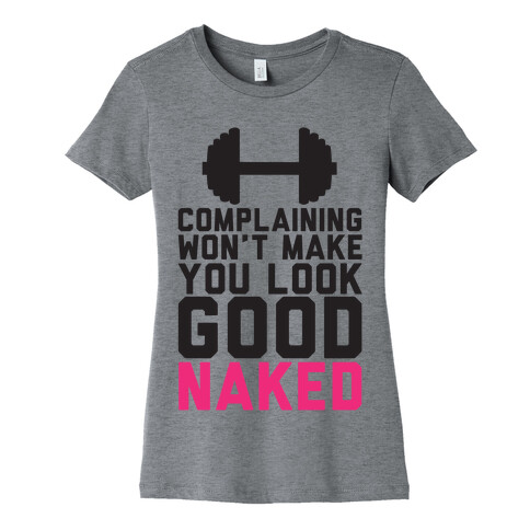 Complaining Won't Make You Look Good Naked Womens T-Shirt