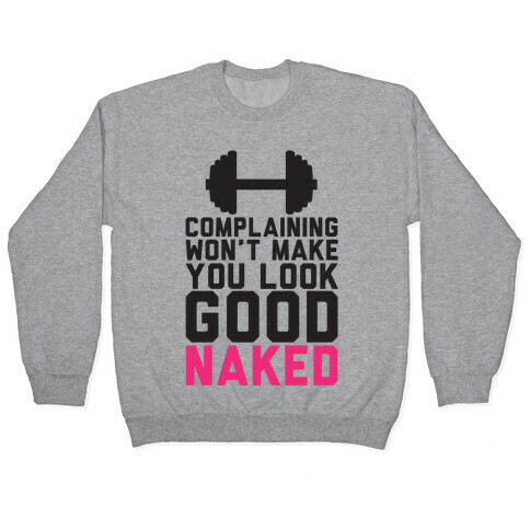 Complaining Won't Make You Look Good Naked Pullover