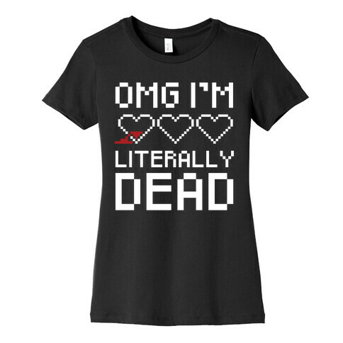 OMG I'M LITERALLY DEAD  Womens T-Shirt