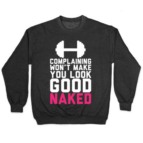 Complaining Won't Make You Look Good Naked Pullover