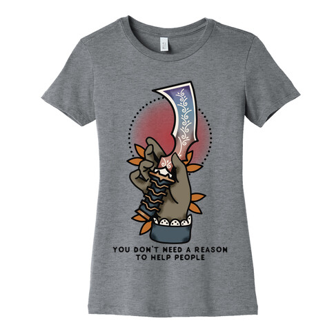 You Don't Need a Reason to Help People FFIX Womens T-Shirt