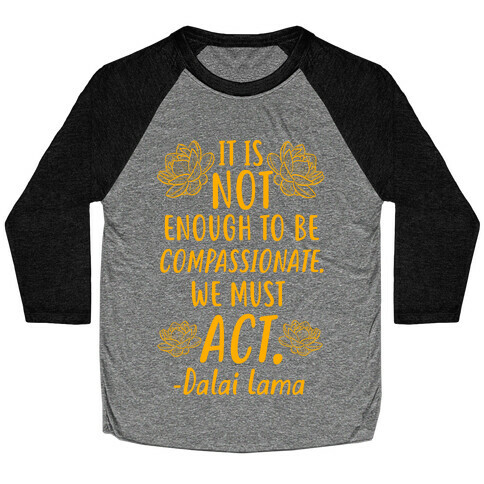 It is Not Enough to Be Compassionate Quote Baseball Tee