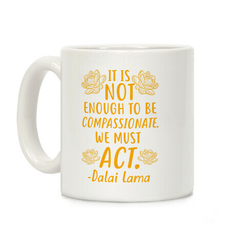 It is Not Enough to Be Compassionate Quote Coffee Mug