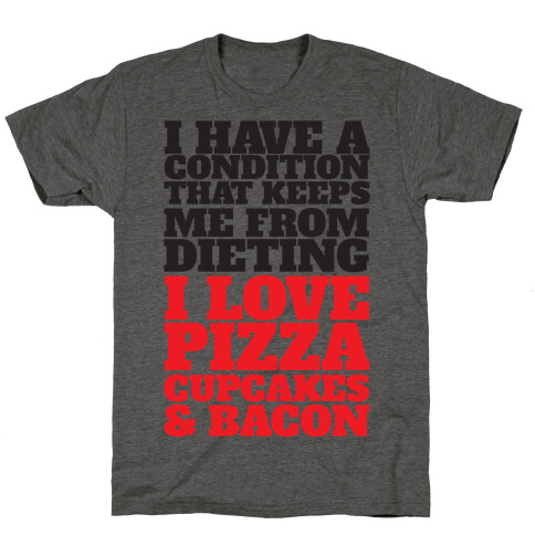 I have A Condition That Keeps Me From Dieting T-Shirt