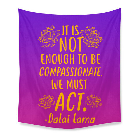 It is Not Enough to Be Compassionate Quote Tapestry