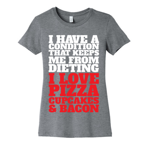 I have A Condition That Keeps Me From Dieting Womens T-Shirt