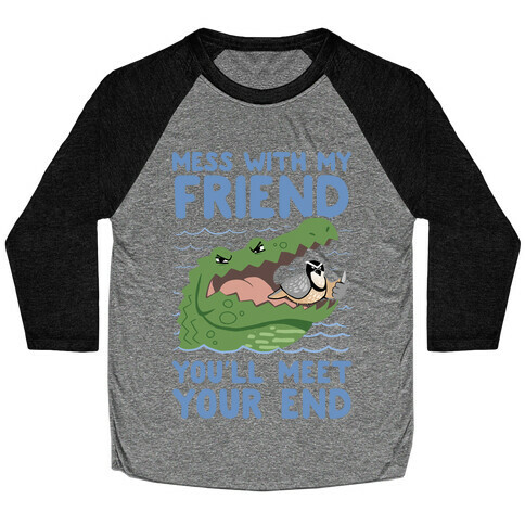 Mess With My Friend You'll Meet Your End Baseball Tee