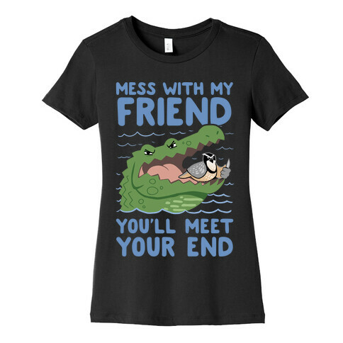 Mess With My Friend You'll Meet Your End Womens T-Shirt