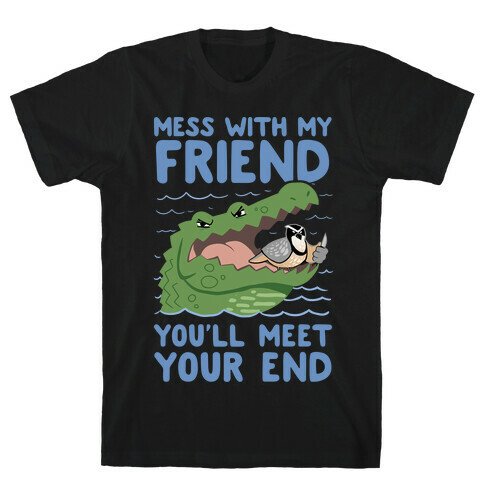 Mess With My Friend You'll Meet Your End T-Shirt