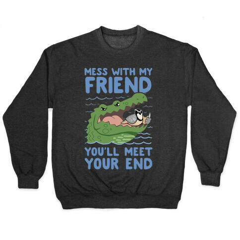 Mess With My Friend You'll Meet Your End Pullover